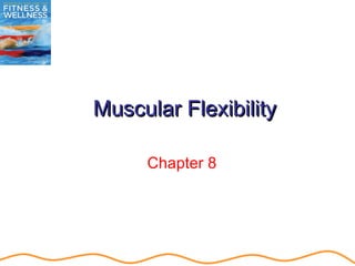 Muscular FlexibilityMuscular Flexibility
Chapter 8
 
