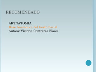 RECOMENDADO
ARTNATOMIA
Base Anatómica del Gesto Facial
Autora: Victoria Contreras Flores
 