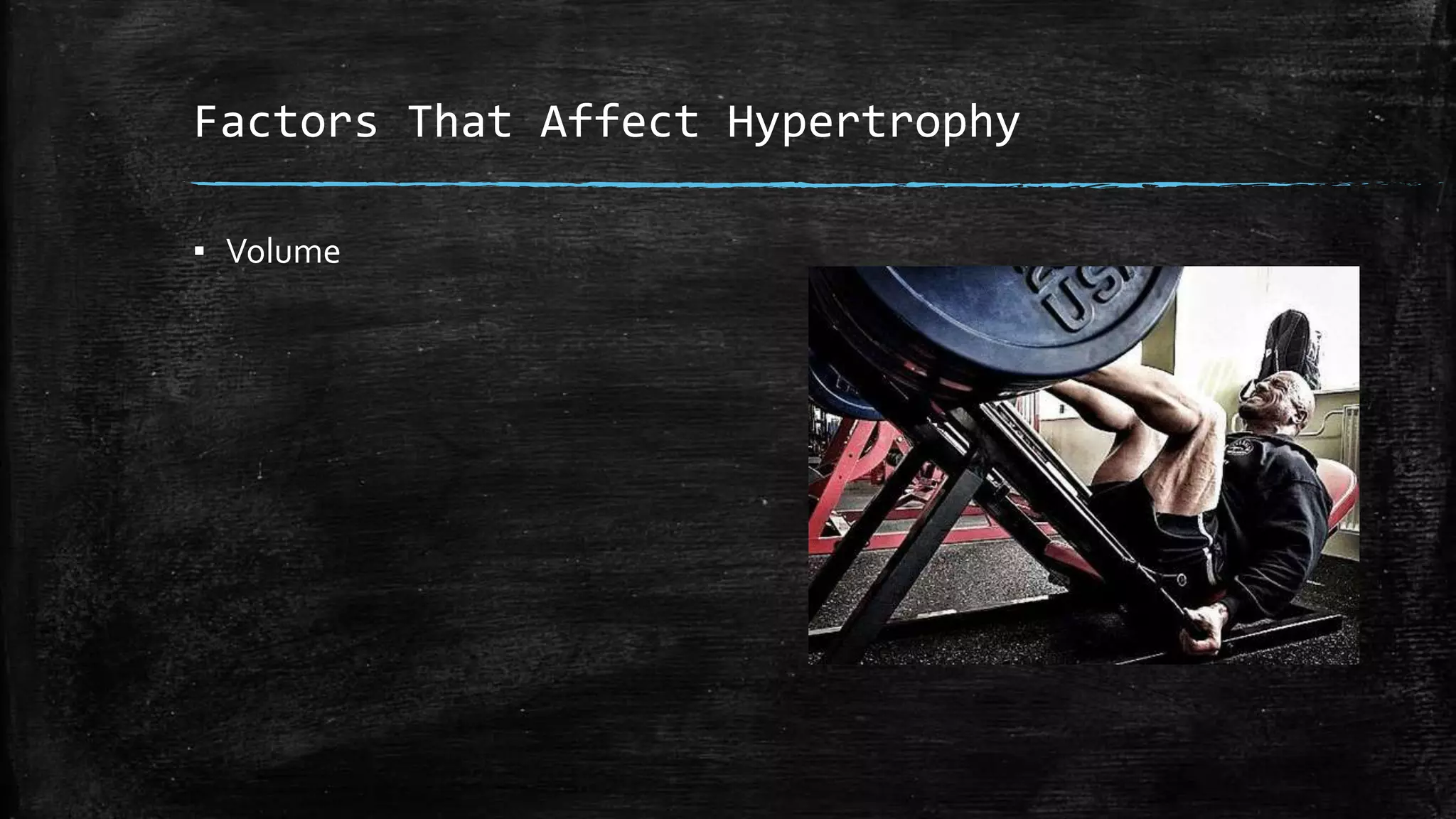 Factors That Affect Hypertrophy
▪ Volume
 
