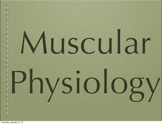 Muscular
        Physiology
Thursday, January 17, 13
 