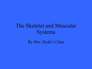 The Skeletal and Muscular Systems By Mrs. Hyde’s Class 