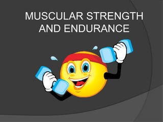 MUSCULAR STRENGTH
AND ENDURANCE
 