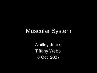Muscular System Whitley Jones  Tiffany Webb  8 Oct. 2007 