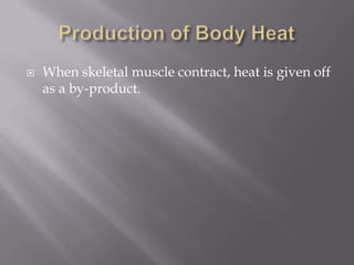    When skeletal muscle contract, heat is given off
    as a by-product.
 