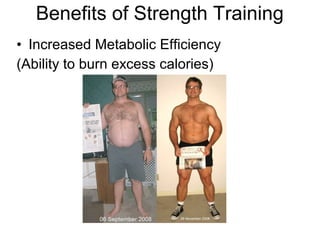 Benefits of Strength Training
• Increased Metabolic Efficiency
(Ability to burn excess calories)
 