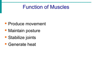 Function of Muscles
· Produce movement
· Maintain posture
· Stabilize joints
· Generate heat
 