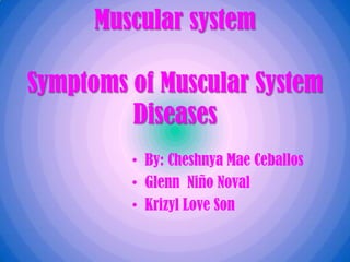 Muscular systemSymptoms of Muscular System Diseases By: Cheshnya Mae Ceballos Glenn  Niño Noval Krizyl Love Son 