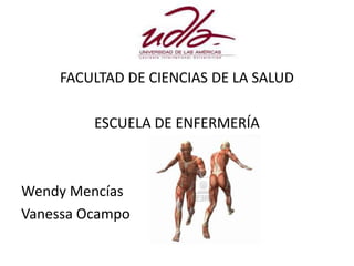 FACULTAD DE CIENCIAS DE LA SALUD
ESCUELA DE ENFERMERÍA
Wendy Mencías
Vanessa Ocampo
 