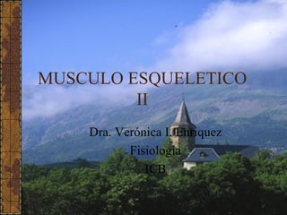 MUSCULO ESQUELETICO II Dra. Verónica I. Enriquez Fisiología ICB 