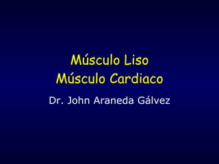 Músculo Liso Músculo Cardiaco Dr. John Araneda Gálvez 