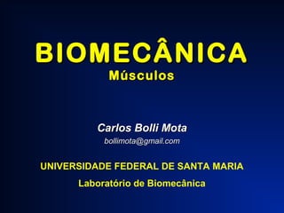 BIOMECÂNICA
Músculos

Carlos Bolli Mota
bollimota@gmail.com

UNIVERSIDADE FEDERAL DE SANTA MARIA
Laboratório de Biomecânica

 