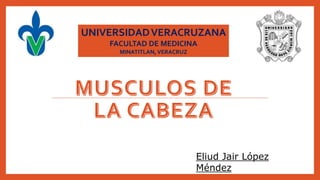 UNIVERSIDADVERACRUZANA
FACULTAD DE MEDICINA
MINATITLAN,VERACRUZ
Eliud Jair López
Méndez
 
