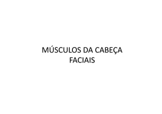 MÚSCULOS DA CABEÇA
     FACIAIS
 