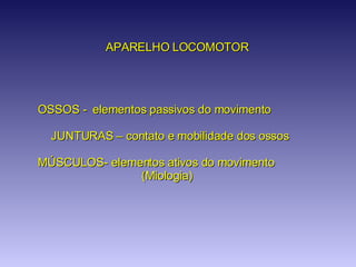 OSSOS -  elementos passivos do movimento JUNTURAS – contato e mobilidade dos ossos MÚSCULOS- elementos ativos do movimento   (Miologia) APARELHO LOCOMOTOR 