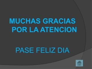 MUCHAS GRACIAS
POR LA ATENCION
PASE FELIZ DIA

 