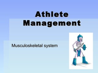 AthleteAthlete
ManagementManagement
Musculoskeletal systemMusculoskeletal system
 