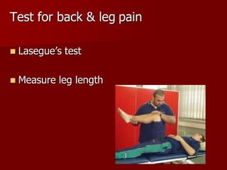 Test for back & leg pain


Lasegue’s test



Measure leg length

 