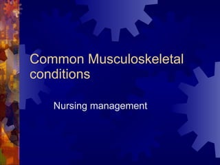 Common Musculoskeletal conditions Nursing management 