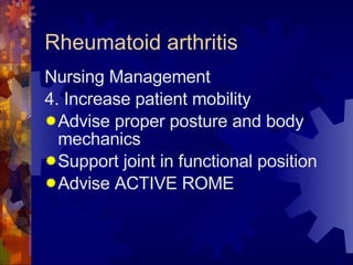 Rheumatoid arthritis Nursing Management 4. Increase patient mobility Advise proper posture and body mechanics Support joint in functional position Advise ACTIVE ROME 