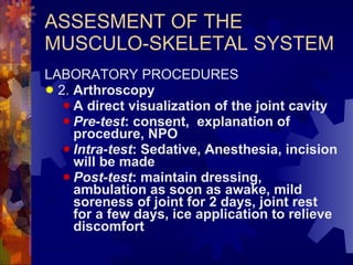 ASSESMENT OF THE MUSCULO-SKELETAL SYSTEM <ul><li>LABORATORY PROCEDURES </li></ul><ul><li>2.  Arthroscopy </li></ul><ul><ul...
