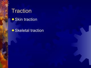 Traction <ul><li>Skin traction </li></ul><ul><li>Skeletal traction </li></ul>