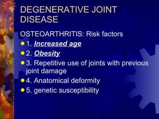 DEGENERATIVE JOINT DISEASE <ul><li>OSTEOARTHRITIS: Risk factors </li></ul><ul><li>1.  Increased age </li></ul><ul><li>2.  ...
