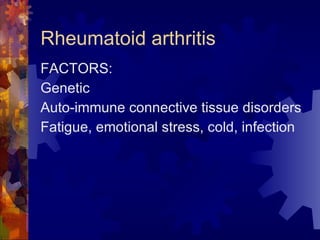 Rheumatoid arthritis <ul><li>FACTORS: </li></ul><ul><li>Genetic </li></ul><ul><li>Auto-immune connective tissue disorders ...