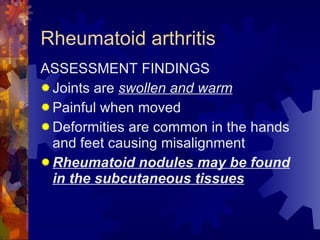 Rheumatoid arthritis <ul><li>ASSESSMENT FINDINGS </li></ul><ul><li>Joints are  swollen and warm </li></ul><ul><li>Painful ...