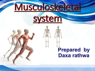 Musculoskeletal
system
Prepared by
Daxa rathwa
 