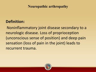 Neuropathic arthropathy
Definition:
Noninflammatory joint disease secondary to a
neurologic disease. Loss of proprioceptio...