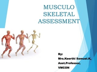 MUSCULO
SKELETAL
ASSESSMENT
By:
Mrs.Keerthi Samuel.K,
Asst.Professor,
VMCON
 