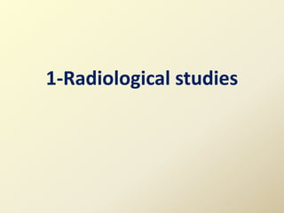 1-Radiological studies
 
