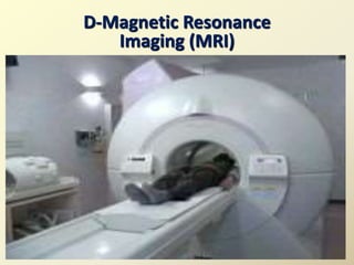 D-Magnetic Resonance
Imaging (MRI)
 