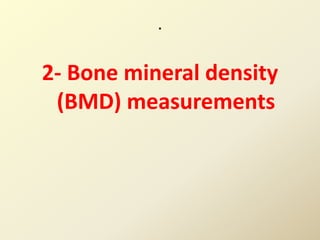 .
2- Bone mineral density
(BMD) measurements
 