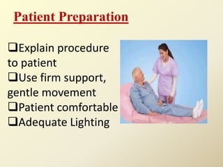 Patient Preparation
Explain procedure
to patient
Use firm support,
gentle movement
Patient comfortable
Adequate Lighting
 