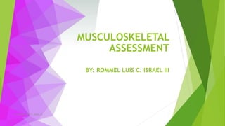 MUSCULOSKELETAL
ASSESSMENT
BY: ROMMEL LUIS C. ISRAEL III
BY: ROMMEL LUIS C. ISRAEL III 1
 