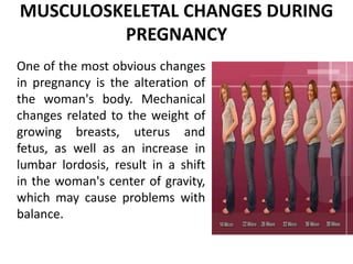 MUSCULOSKELETAL CHANGES DURING
PREGNANCY
One of the most obvious changes
in pregnancy is the alteration of
the woman's bod...