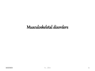 Musculoskeletal disorders
10/3/2023 SL ...2015 1
 