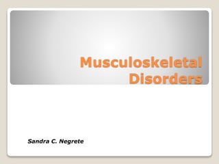 Musculoskeletal
Disorders
Sandra C. Negrete
 