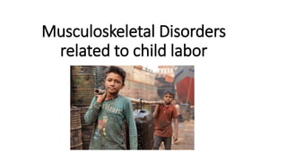 Musculoskeletal Disorders
related to child labor
 