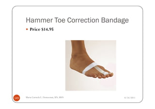 Hammer Toe Correction Bandage
         Price $14.95




145   Maria Carmela L. Domocmat, RN, MSN   8/24/2011
 