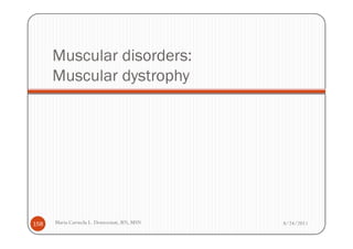 Muscular disorders:
      Muscular dystrophy




158   Maria Carmela L. Domocmat, RN, MSN   8/24/2011
 