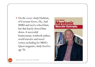 On the cover: Andy Vladimir,
         of Coconut Grove, Fla., had
         MMD and used a wheelchair,
         but that barely slowed him
         down. A successful
         businessman, textbook author,
         world traveler and travel
         writer, including for MDA's
         Quest magazine, Andy lived to
         age 76.


209   Maria Carmela L. Domocmat, RN, MSN   8/24/2011
 