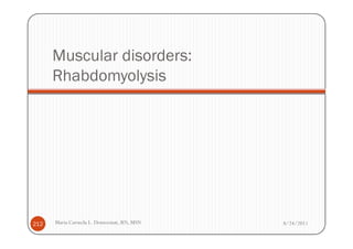 Muscular disorders:
      Rhabdomyolysis




212   Maria Carmela L. Domocmat, RN, MSN   8/24/2011
 