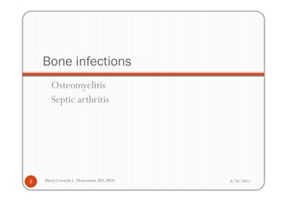 Bone infections
       Osteomyelitis
       Septic arthritis




3   Maria Carmela L. Domocmat, RN, MSN   8/24/2011
 