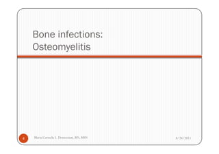 Bone infections:
    Osteomyelitis




4   Maria Carmela L. Domocmat, RN, MSN   8/24/2011
 