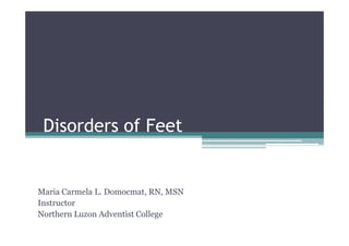 Disorders of Feet


Maria Carmela L. Domocmat, RN, MSN
Instructor
Northern Luzon Adventist College
 