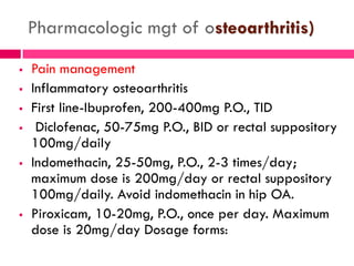 Pharmacologic mgt of osteoarthritis)
 Pain management
 Inflammatory osteoarthritis
 First line-Ibuprofen, 200-400mg P.O...