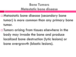 Bone Tumors
Metastatic bone disease
 Metastatic tumors most frequently
attack the:
Skull,
Spine,
Pelvis,
Femur, and
...