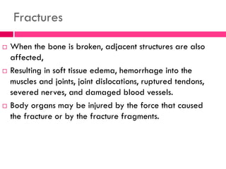Types of Fractures
 Based on involvement of the skin:
1. Closed fracture (simple fracture): is one that does
not cause a ...